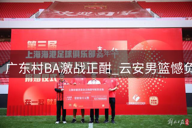 广东村BA激战正酣 云安男篮憾负潮安后将迎战斗门