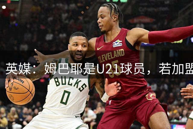 英媒：姆巴耶是U21球员，若加盟利物浦不占用非本土名额